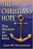 The Christians Hope: The Anchor of the Soul--What the Bible Really Says about Death, Judgment, Rewards, Heaven, and the Future Life on a Restored Earth