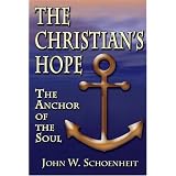 The Christian's Hope: The Anchor of the Soul--What the Bible Really Says about Death, Judgment, Rewards, Heaven, and the Future Life on a Restored Earth