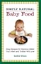 Simply Natural Baby Food: Easy Recipes for Delicious Meals Your Infant and Toddler Will Love