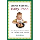 Simply Natural Baby Food: Easy Recipes for Delicious Meals Your Infant and Toddler Will Love ~ Cathe Olson