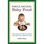 Simply Natural Baby Food: Easy Recipes for Delicious Meals Your Infant and Toddler Will Love
