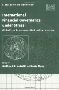 international financial governance under stress: global structures versus national imperatives (global economic institutions) - geoffrey r. d. underhill and professor xiaoke zhang