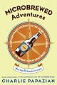 Microbrewed Adventures: A Lupulin Filled Journey to the Heart and Flavor of the World's Great Craft Beers