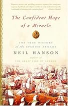 The Confident Hope of a Miracle: The True Story of the Spanish Armada