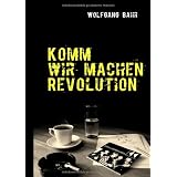 Komm wir machen Revolutionvon "Wolfgang Bahr"