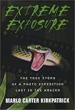 Books : Extreme Exposure: The True Story of a Photo Expedition Lost in the Amazon
