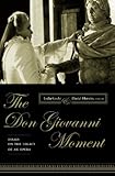 The Don Giovanni moment : essays on the legacy of an opera
