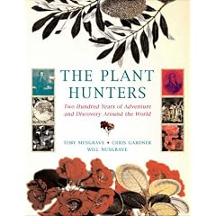 The Plant Hunters: Two Hundred Years of Discovery and Adventure Around the World