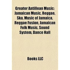 Greater Antillean Music: Jamaican Music, Reggae, Ska, Music of Jamaica, Reggae Fusion, Jamaican Folk Music, Sound System, Dance Hall