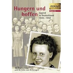 Hungern und hoffen. Jugend in Deutschland 1945-1950: 48 Geschichten und Berichte von Zeitzeugen
