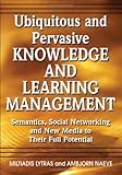 Ubiquitous and pervasive knowledge and learning management : semantics, social networking and new media to their full potential
