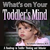 What's on Your Toddler's Mind: A Roadmap to Toddler Thinking and Behavior | [Calvin A. Colarusso]