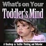 What's on Your Toddler's Mind: A Roadmap to Toddler Thinking and Behavior