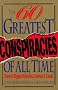 The Sixty Greatest Conspiracies of All Time: History's Biggest Mysteries, Coverups, and Cabals