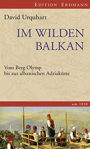Im wilden Balkan: Vom Berg Olymp bis zur albanischen Adriaküste um 1830. (Alte abenteuerliche Reiseberichte Edition Erdmann in der marixverlag GmbH) (German Edition)