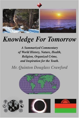 Knowledge for Tomorrow: A Summarized Commentary of World History, Nature, Health, Religion, Organized Crime, and Inspiration for the Youth.