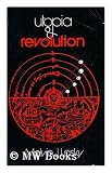 Utopia and revolution : on the origins of a metaphor, or some illustrations of the problem of political temperament and intellectual climate and how ideas, ideals, and ideologies have been historicall