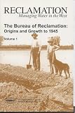 the Bureau of Reclamation: Origins and Growth to 1945, Volume 1