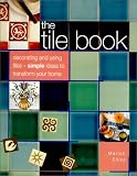 The Tile Book: Decorating and Using Tiles--Simple Ideas to Transform Your Home