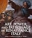 Art, Power, and Patronage in Renaissance Italy