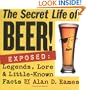 The Secret Life of Beer!: Exposed: Legends, Lore & Little-Known Facts