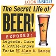 The Secret Life of Beer!: Exposed: Legends, Lore and Little-Known Facts by Alan D. Eames