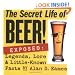 The Secret Life of Beer!: Exposed: Legends, Lore & Little-Known Facts