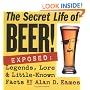 The Secret Life of Beer!: Exposed: Legends, Lore & Little-Known Facts