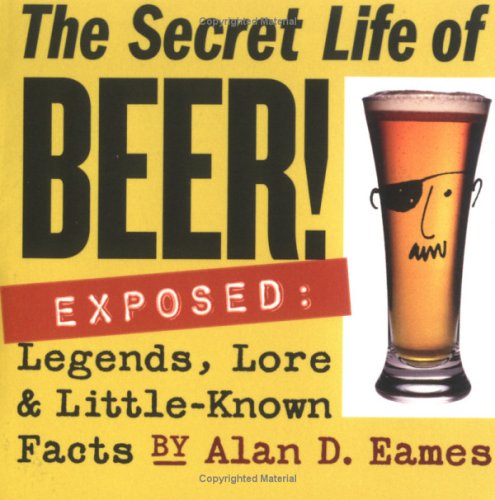 The Secret Life of Beer!: Exposed: Legends, Lore & Little-Known Facts