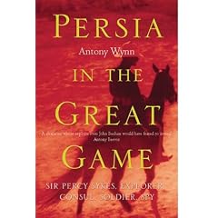 Persia in the Great Game: Sir Percy Sykes: Explorer, Consul, Soldier, Spy