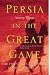 Persia in the Great Game: Sir Percy Sykes - Explorer, Consul, Soldier, Spy
