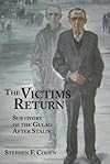The Victims Return: Survivors of the Gulag After Stalin