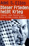 Dieser Frieden hei�t Krieg. Israel und Pal�stina, die feindlichen Br�der - Adel S. Elias
