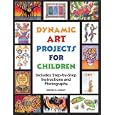 Dynamic Art Projects for Children: Includes Step-By-Step Instructions and Photographs by  Denise M. Logan