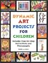 Dynamic Art Projects for Children: Includes Step-by-step Instructions And Photographs