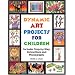 Dynamic Art Projects for Children: Includes Step-by-step Instructions And Photographs