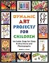 Dynamic Art Projects for Children: Includes Step-by-step Instructions And Photographs