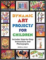 Dynamic Art Projects for Children: Includes Step-by-step Instructions And Photographs