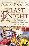 The Last Knight : The Twilight of the Middle Ages and the Birth of the Modern Era