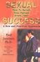Sexual Success: How to Satisfy Your Partner Every Time a New and Practical Approach