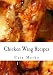 Chicken Wing Recipes: Hot Wings, BBQ Wings, Buffalo Wings, Spicy Wings, Teriyaki Wings and Cajun Wings