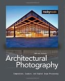 Architectural Photography: Composition, Capture, and Digital Image Processing [Paperback]