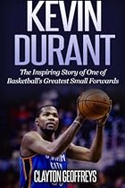 Kevin Durant: The Inspiring Story of One of Basketball's Greatest Small Forwards