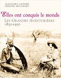 Elles ont conquis le monde : Les Grandes Aventurières 1850-1950