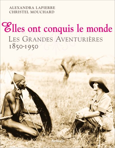 Elles ont conquis le monde : Les Grandes Aventurières 1850-1950