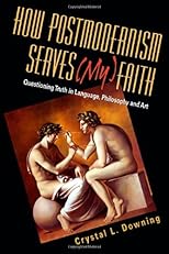 How Postmodernism Serves (My) Faith: Questioning Truth in Language, Philosophy And Art