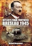 HITLER'S FINAL FORTRESS - BRESLAU 1945