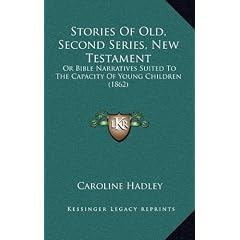 Stories of Old, Second Series, New Testament: Or Bible Narratives Suited to the Capacity of Young Children (1862)