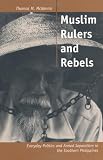 Muslim Rulers and Rebels: Everyday Politics and Armed Separatism in the Southern Philippines (Comparative Studies on Muslim Societies)