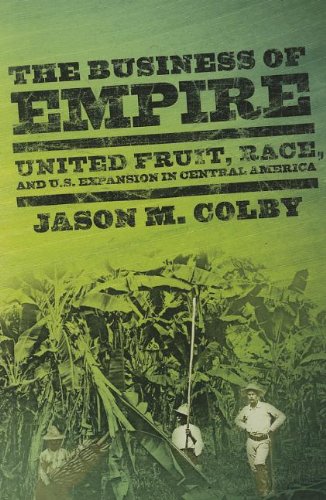 the business of empire united fruit race and us expansion in central america united states in the world